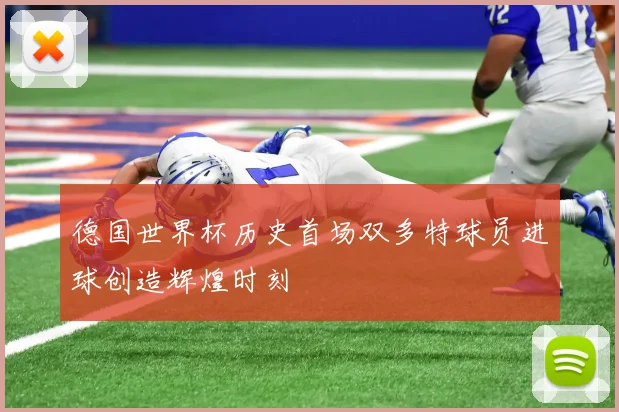 德国世界杯历史首场双多特球员进球创造辉煌时刻
